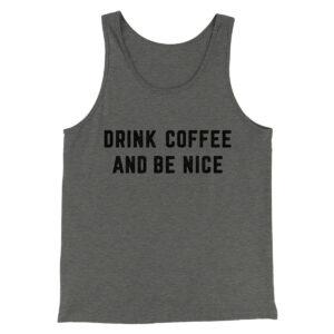 Drink Coffee And Be Nice Unisex Tank Top - Combed Ring-Spun Cotton