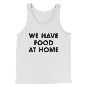 We Have Food At Home Funny Unisex Tank Top - Combed Ring-Spun Cotton